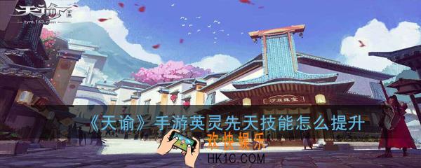 天谕手游英灵先天技能怎么提升_英灵先天技能怎么升级