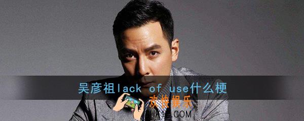吴彦祖lack of use什么梗_lack of use什么意思