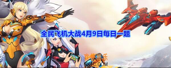 全民飞机大战4月9日每日一题答案2020年_满级时，装备【桃源世外图】主炮技能可造成多少万伤害