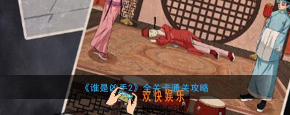 谁是凶手2答案大全_谁是凶手2全关卡通关攻略