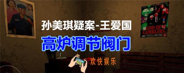孙美琪疑案王爱国高炉调节阀门线索_dlc王爱国高炉调节阀门在哪获得