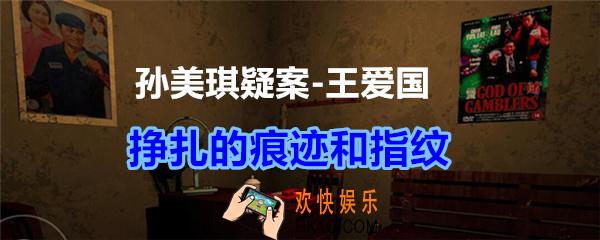 孙美琪疑案王爱国挣扎的痕迹和指纹线索_dlc王爱国挣扎的痕迹和指纹在哪获得
