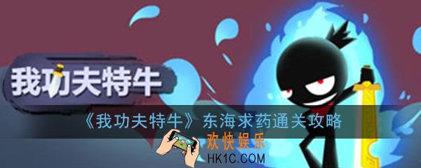 我功夫特牛东海求药怎么过_东海求药全关卡通关攻略大全