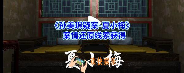 孙美琪疑案夏小梅案情还原线索在哪_夏小梅案案情还原线索获得位置