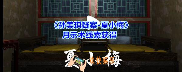 孙美琪疑案夏小梅月示术线索在哪_夏小梅案月示术线索获得位置