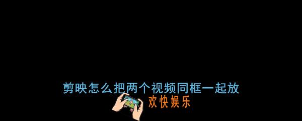 剪映怎么把两个视频同框一起放_剪映合并视频教程