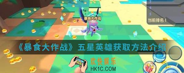 暴食大作战五星英雄怎么得_五星英雄获取方法介绍