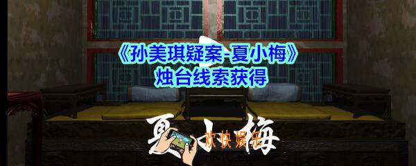 孙美琪疑案夏小梅烛台线索在哪_夏小梅案烛台线索获得位置