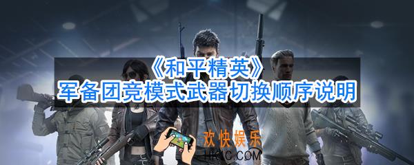 和平精英军备团竞模式武器是怎么切换的_武器切换顺序说明