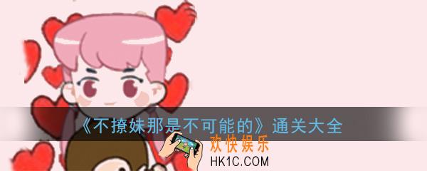不撩妹那是不可能的全关卡通关攻略大全_全关卡图文通关攻略汇总一览
