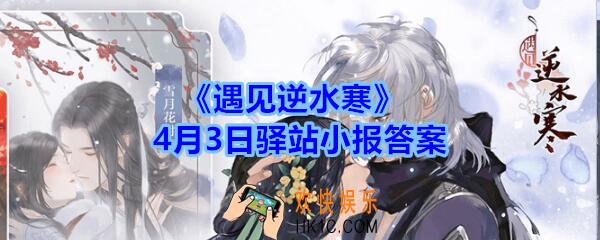 遇见逆水寒驿站小报4月3日答案攻略_4.3日每日一题最新四个线索