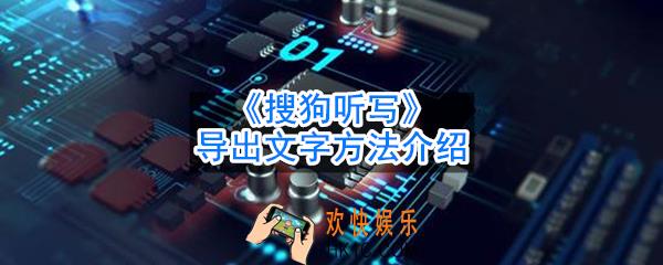 搜狗听写怎么导出文字_导出文字方法介绍
