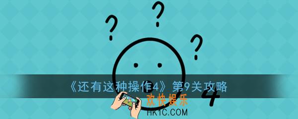 还有这种操作4第9关怎么过_还有这种操作4第9关攻略
