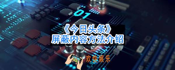 今日头条如何屏蔽自己不想看的内容_屏蔽内容方法介绍