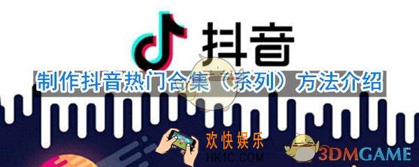 抖音怎么做一个系列_制作抖音热门合集系列方法介绍