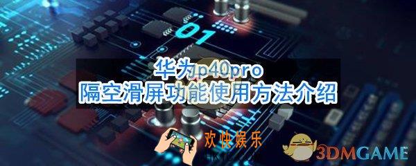 华为p40pro怎么设置隔空滑屏_隔空滑屏功能使用方法介绍