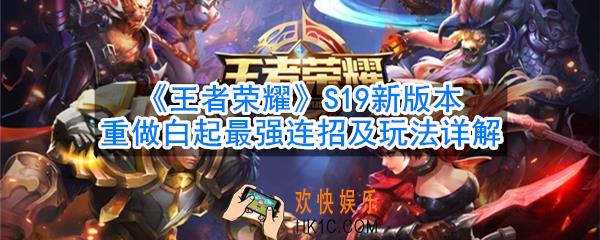 王者荣耀S19白起怎么连招_新版本重做白起最强连招及玩法详解