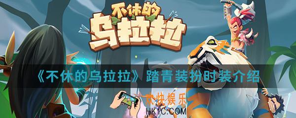 不休的乌拉拉踏青装扮时装怎么样_踏青装扮时装介绍
