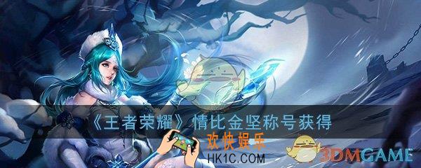 王者荣耀情比金坚称号怎么得_情比金坚称号获取攻略