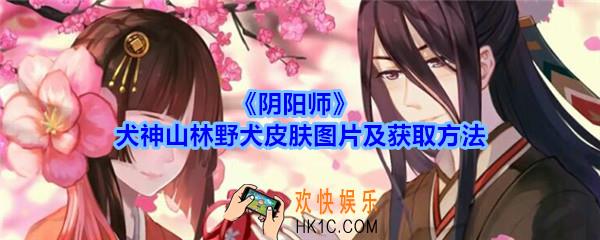 阴阳师犬神山林野犬皮肤怎么得_犬神山林野犬皮肤图片及获取方法介绍