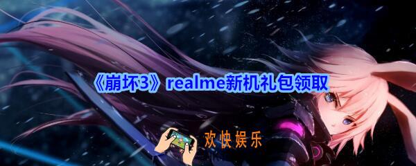 崩坏3手游realme新机礼包哪里领_CDK礼包激活码领取地址