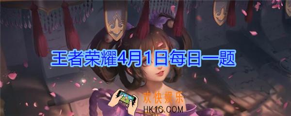 王者荣耀4月1日每日一题答案2020_新版本英雄的调整，武则天的一技能伤害是提升还是降低了