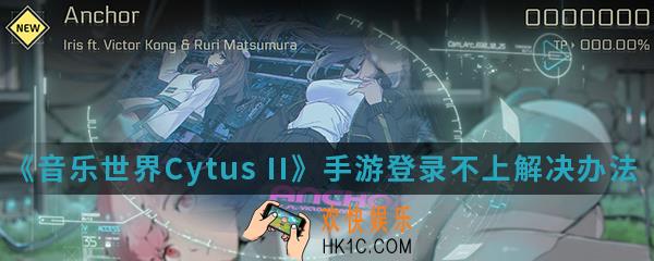 音乐世界Cytus II手游怎么登录不上_登录不上解决办法介绍