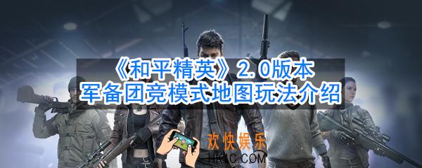 和平精英军备团竞模式怎么玩_2.0版本军备团竞模式地图玩法介绍