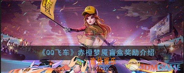 QQ飞车手游赤橙梦魇盲盒奖励有哪些_永久赤橙梦魇实物奖励介绍一览