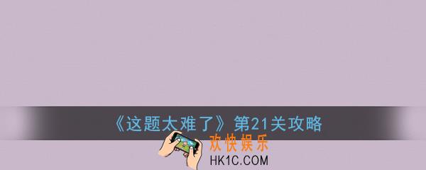 这题太难了第21关攻略_桌子上有几本书