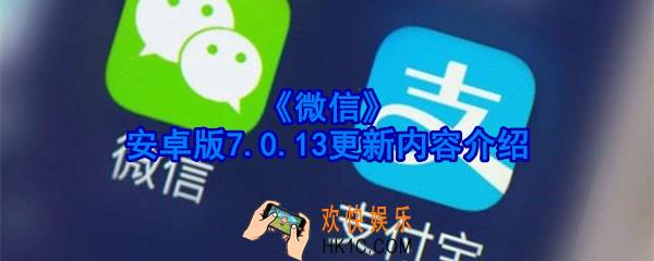 微信7.0.13更新了什么_微信7.0.13测试版更新内容汇总