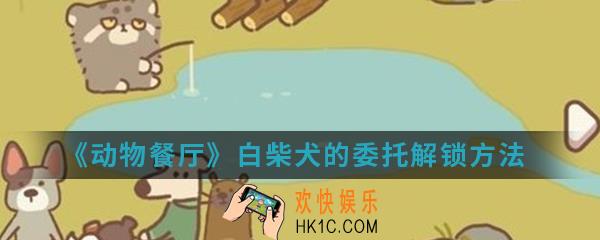动物餐厅白柴犬的委托怎么解锁_白柴犬的委托解锁方法介绍