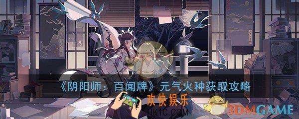 阴阳师百闻牌元气火种怎么获取_元气火种获取方法攻略