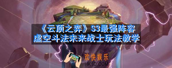 云顶之弈S3最强阵容是什么_S3最强阵容虚空斗法未来战士玩法教学