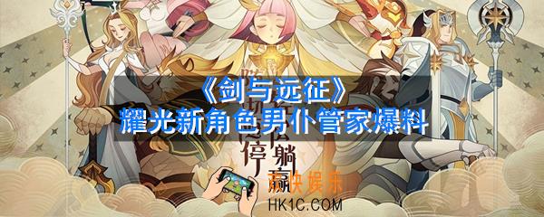剑与远征耀光新角色男仆管家是真的吗_耀光新角色男仆管家爆料