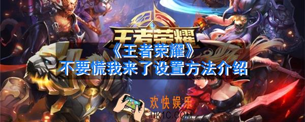 王者荣耀不要慌我来了怎么设置_不要慌我来了设置方法介绍