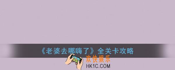 老婆去哪嗨了全部答案_老婆去哪嗨了全关卡攻略