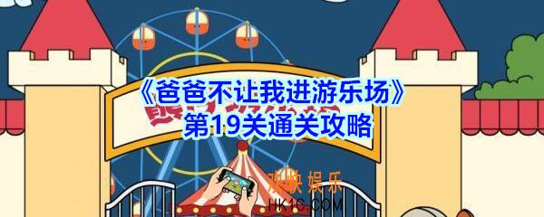 爸爸不让我进游乐场攻略第十九关_爸爸不让我进游乐场19关怎么通过