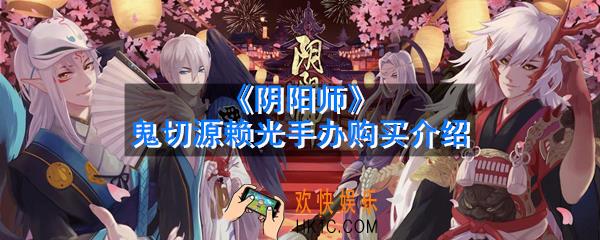 阴阳师鬼切源赖光手办在哪买_鬼切源赖光手办多少钱_鬼切源赖光手办购买介绍