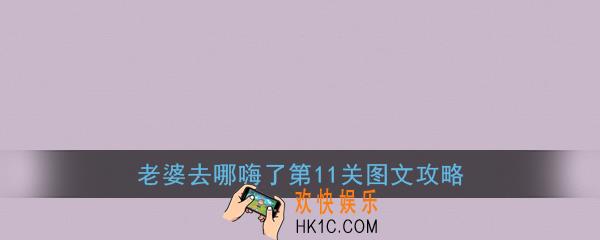 老婆去哪嗨了第11关怎么过_老婆去哪嗨了第11关图文攻略