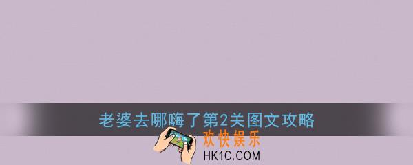 老婆去哪嗨了第2关怎么过_老婆去哪嗨了第2关图文攻略