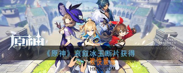 原神手游哀叙冰玉断片怎么获得_哀叙冰玉断片获得方法作用详细介绍