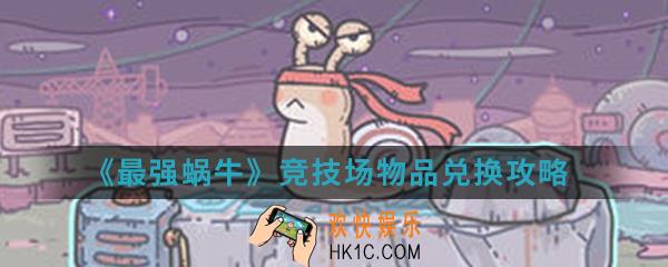 最强蜗牛竞技场物品怎么兑换_竞技场物品兑换攻略
