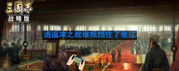 逍遥津之战中是谁率队抵挡住了张辽的进攻使得孙权全身而退_逍遥津之战谁抵挡住了张辽
