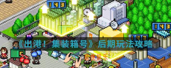 出港集装箱号后期怎么玩_后期玩法攻略