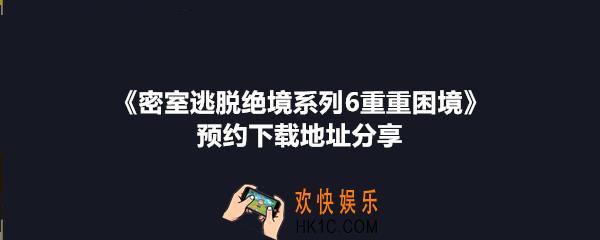 密室逃脱绝境系列6重重困境预约下载地址分享_密室逃脱重重困境下载地址在哪