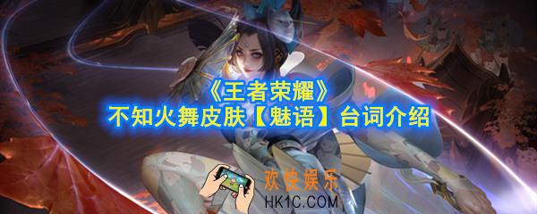 王者荣耀不知火舞皮肤魅语台词有哪些_不知火舞魅语皮肤台词全一览