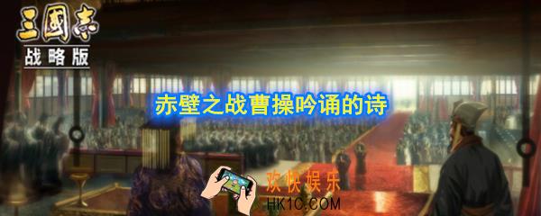 赤壁之战前曹操满怀壮志吟咏的诗歌是什么_赤壁之战前曹操吟诵的诗
