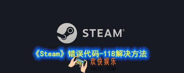 steam错误代码118怎么办_错误代码
