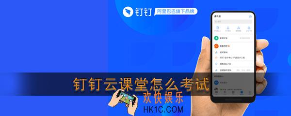 钉钉云课堂怎么考试_钉钉云课堂参加考试方法介绍